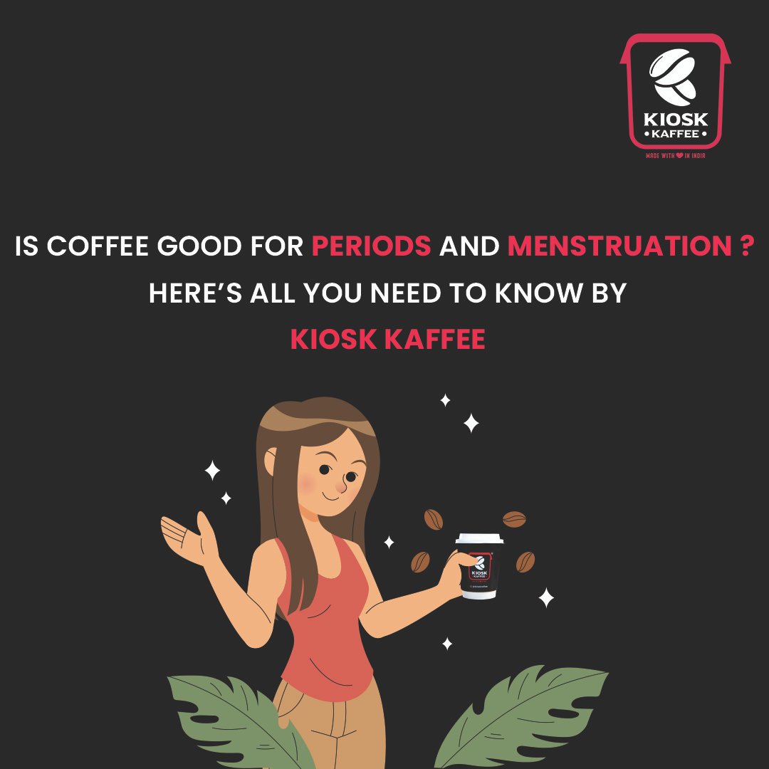 IS COFFEE GOOD FOR PERIODS AND MENSTRUATION: HERE’S ALL YOU NEED TO KNOW BY KIOSK KAFFEE